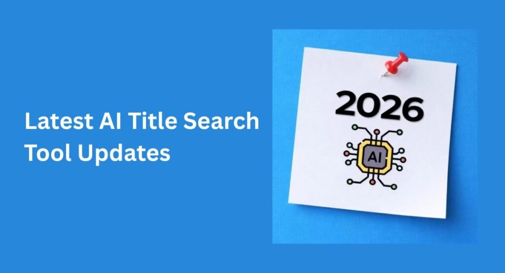 Latest AI Title Search Tool Updates (2026 Trends, Innovations & Market Shifts)